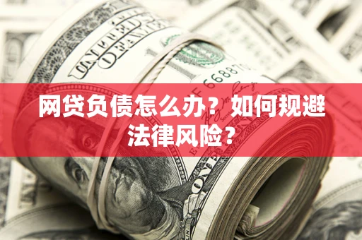 济南网贷负债怎么办？如何规避法律风险？