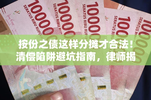 济南按份之债这样分摊才合法！清偿陷阱避坑指南，律师揭秘关键条款
