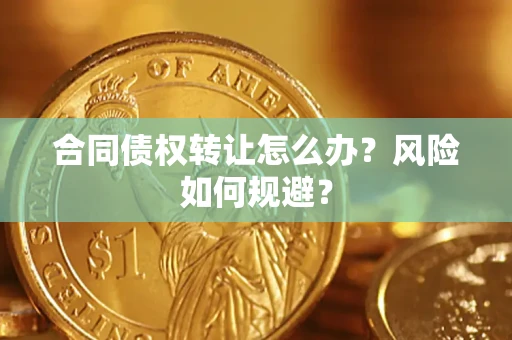 济南合同债权转让怎么办？风险如何规避？