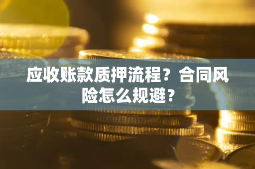 济南应收账款质押流程？合同风险怎么规避？