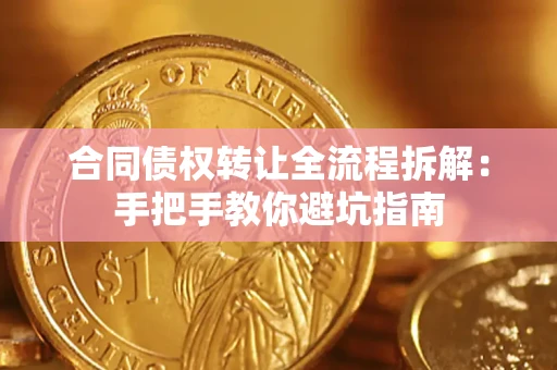 济南合同债权转让全流程拆解：手把手教你避坑指南