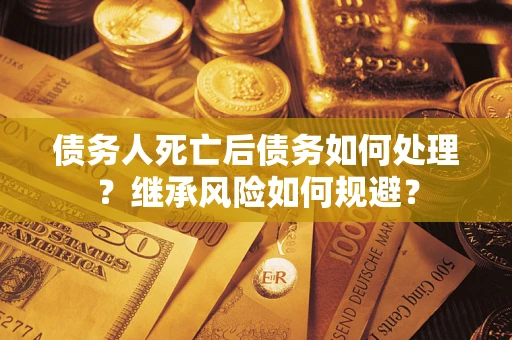 济南债务人死亡后债务如何处理？继承风险如何规避？