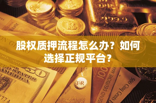 济南股权质押流程怎么办？如何选择正规平台？