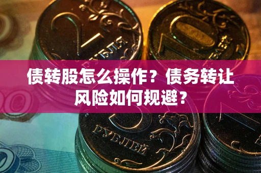 济南债转股怎么操作？债务转让风险如何规避？