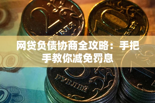 济南网贷负债协商全攻略：手把手教你减免罚息
