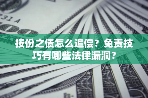 济南按份之债怎么追偿？免责技巧有哪些法律漏洞？