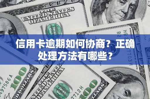 济南信用卡逾期如何协商？正确处理方法有哪些？