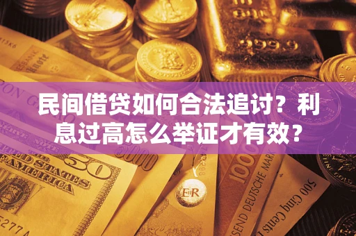 济南民间借贷如何合法追讨？利息过高怎么举证才有效？