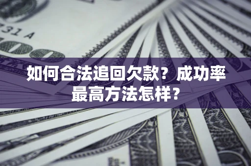 济南如何合法追回欠款？成功率最高方法怎样？