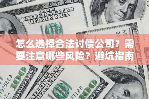 济南怎么选择合法讨债公司？需要注意哪些风险？避坑指南来了！