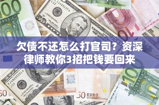 济南欠债不还怎么打官司？资深律师教你3招把钱要回来