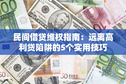 济南民间借贷维权指南：远离高利贷陷阱的5个实用技巧