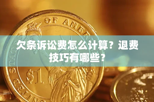 济南欠条诉讼费怎么计算？退费技巧有哪些？