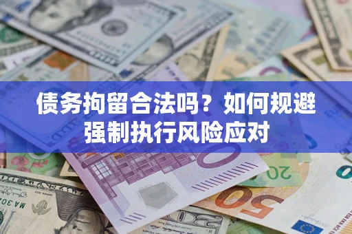 济南债务拘留合法吗？如何规避强制执行风险应对