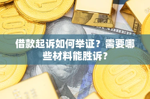 济南借款起诉如何举证？需要哪些材料能胜诉？