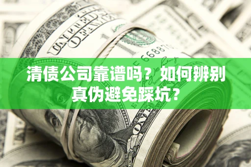 济南清债公司靠谱吗？如何辨别真伪避免踩坑？