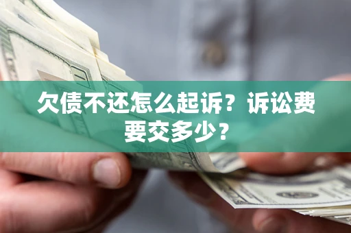 济南欠债不还怎么起诉？诉讼费要交多少？
