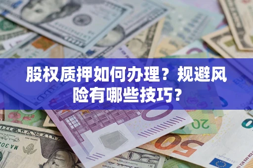济南股权质押如何办理？规避风险有哪些技巧？