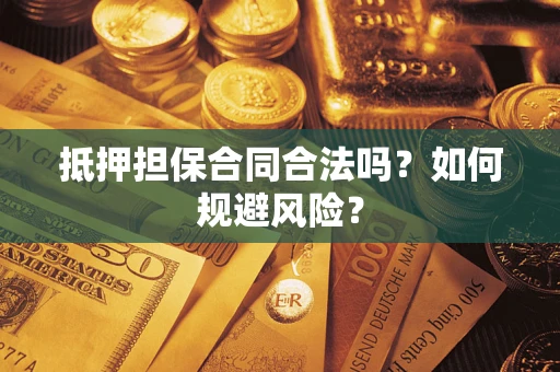济南抵押担保合同合法吗？如何规避风险？