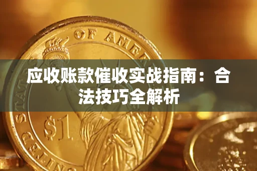 济南应收账款催收实战指南：合法技巧全解析