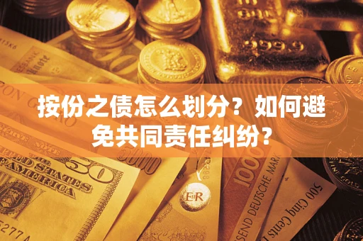 济南按份之债怎么划分？如何避免共同责任纠纷？