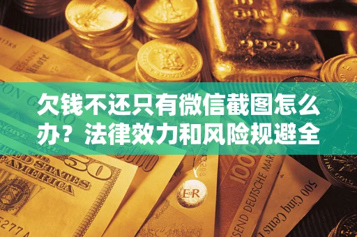 济南欠钱不还只有微信截图怎么办？法律效力和风险规避全解析