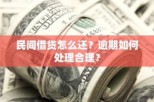 济南民间借贷怎么还？逾期如何处理合理？
