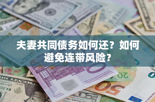 济南夫妻共同债务如何还？如何避免连带风险？