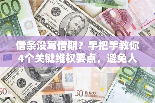 济南借条没写借期？手把手教你4个关键维权要点，避免人财两空