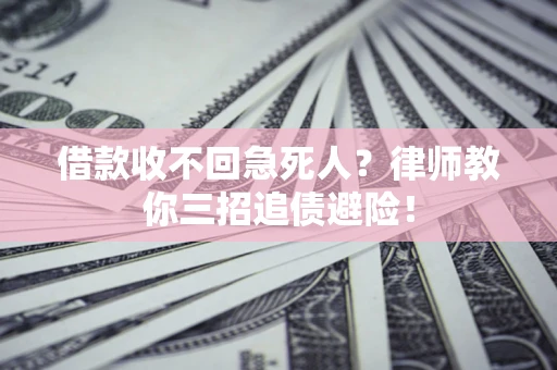 济南借款收不回急死人？律师教你三招追债避险！