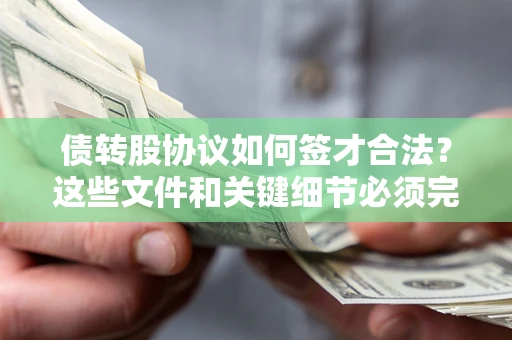 济南债转股协议如何签才合法？这些文件和关键细节必须完整