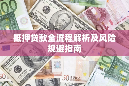 济南抵押贷款全流程解析及风险规避指南