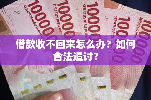 济南借款收不回来怎么办？如何合法追讨？