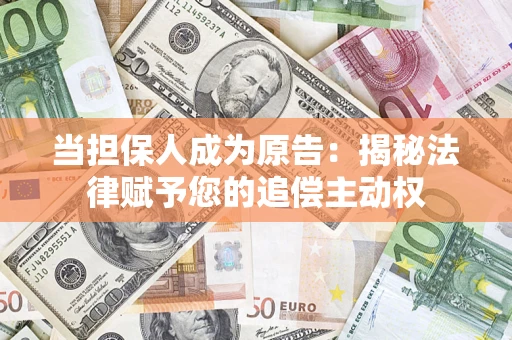济南当担保人成为原告：揭秘法律赋予您的追偿主动权