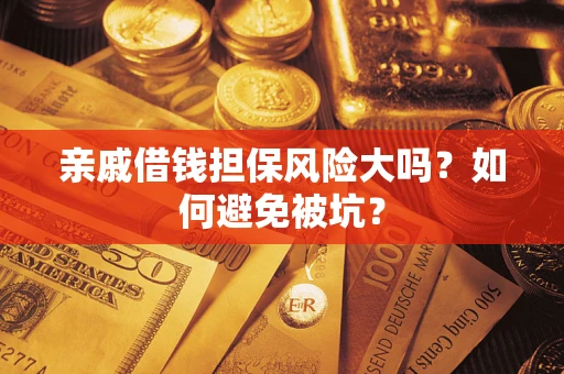 济南亲戚借钱担保风险大吗？如何避免被坑？