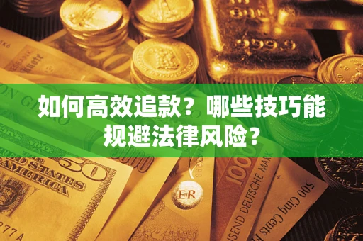 济南如何高效追款？哪些技巧能规避法律风险？
