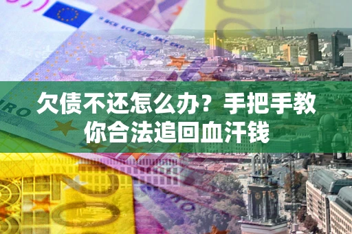 济南欠债不还怎么办?手把手教你合法追回血汗钱 济南欠债不还怎么办?手把手教你合法追回血汗钱