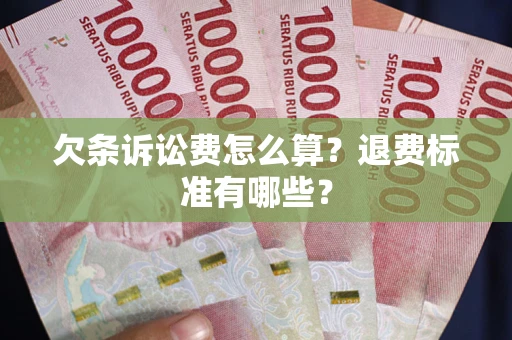 济南欠条诉讼费怎么算？退费标准有哪些？