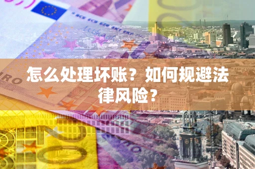 济南怎么处理坏账？如何规避法律风险？