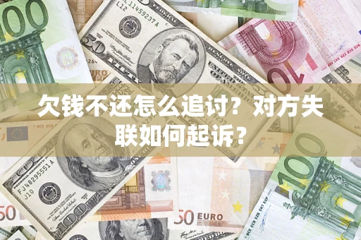 济南欠钱不还怎么追讨？对方失联如何起诉？