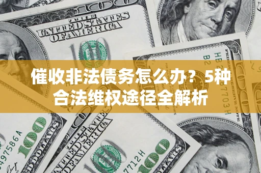 济南催收非法债务怎么办？5种合法维权途径全解析