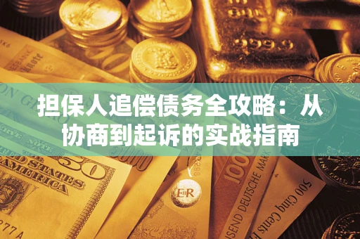 济南担保人追偿债务全攻略：从协商到起诉的实战指南