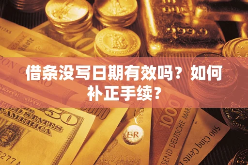 济南借条没写日期有效吗？如何补正手续？