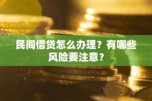 济南民间借贷怎么办理？有哪些风险要注意？