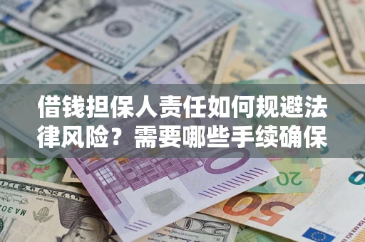 济南借钱担保人责任如何规避法律风险？需要哪些手续确保安全？