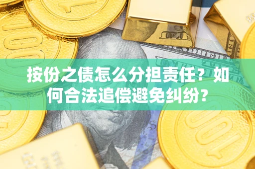 济南按份之债怎么分担责任？如何合法追偿避免纠纷？