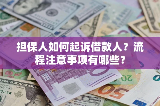 济南担保人如何起诉借款人？流程注意事项有哪些？