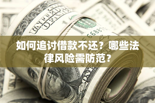 济南如何追讨借款不还？哪些法律风险需防范？