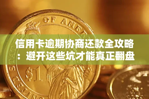 济南信用卡逾期协商还款全攻略：避开这些坑才能真正翻盘